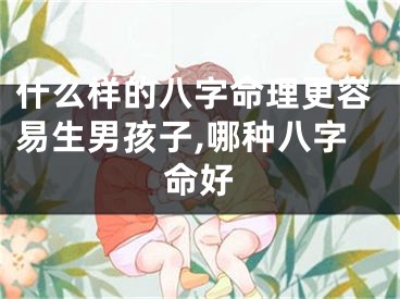 什么样的八字命理更容易生男孩子,哪种八字命好