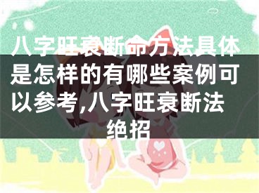 八字旺衰断命方法具体是怎样的有哪些案例可以参考,八字旺衰断法绝招