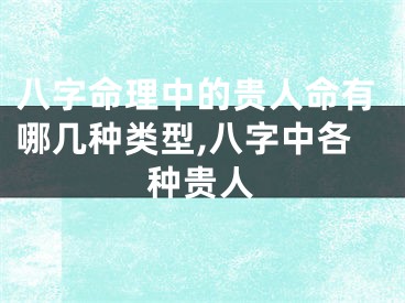 八字命理中的贵人命有哪几种类型,八字中各种贵人
