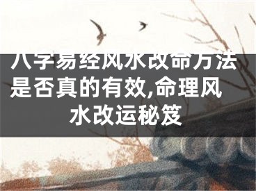 八字易经风水改命方法是否真的有效,命理风水改运秘笈
