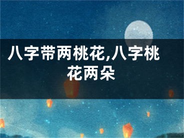 八字带两桃花,八字桃花两朵