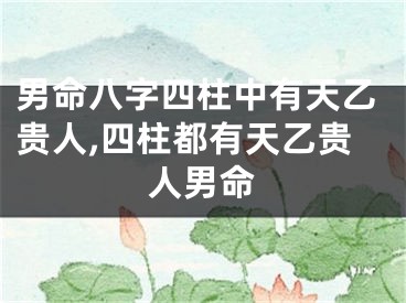 男命八字四柱中有天乙贵人,四柱都有天乙贵人男命