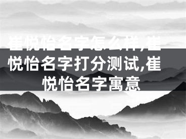 崔悦怡名字怎么样,崔悦怡名字打分测试,崔悦怡名字寓意