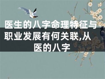 医生的八字命理特征与职业发展有何关联,从医的八字