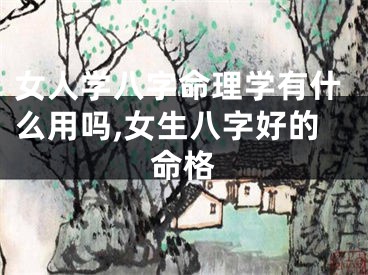 女人学八字命理学有什么用吗,女生八字好的命格