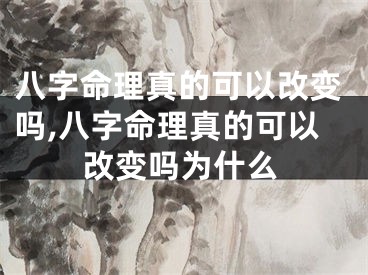 八字命理真的可以改变吗,八字命理真的可以改变吗为什么