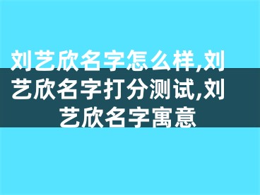 刘艺欣名字怎么样,刘艺欣名字打分测试,刘艺欣名字寓意
