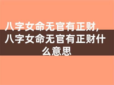 八字女命无官有正财,八字女命无官有正财什么意思