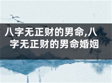八字无正财的男命,八字无正财的男命婚姻