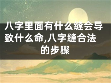 八字里面有什么缝会导致什么命,八字缝合法的步骤