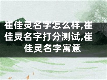 崔佳灵名字怎么样,崔佳灵名字打分测试,崔佳灵名字寓意