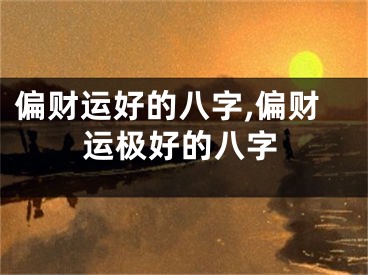 偏财运好的八字,偏财运极好的八字