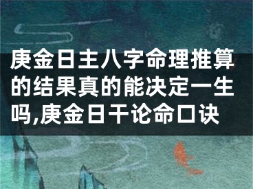 庚金日主八字命理推算的结果真的能决定一生吗,庚金日干论命口诀