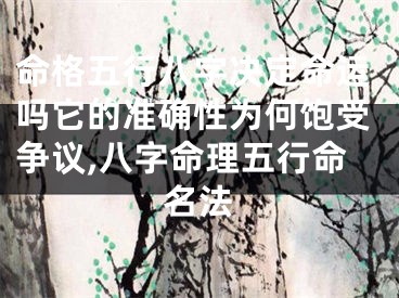 命格五行八字决定命运吗它的准确性为何饱受争议,八字命理五行命名法
