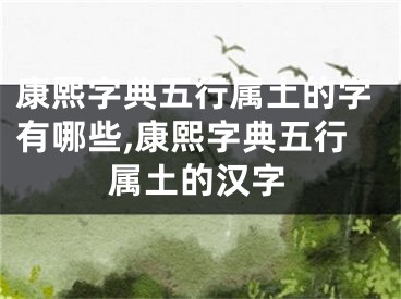 康熙字典五行属土的字有哪些,康熙字典五行属土的汉字