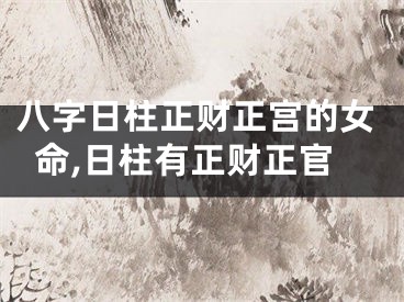 八字日柱正财正宫的女命,日柱有正财正官