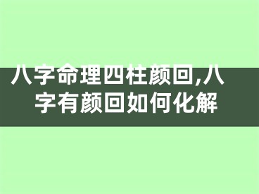 八字命理四柱颜回,八字有颜回如何化解