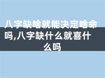 八字缺啥就能决定啥命吗,八字缺什么就喜什么吗