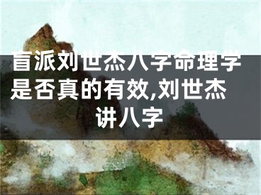 盲派刘世杰八字命理学是否真的有效,刘世杰讲八字