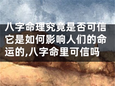 八字命理究竟是否可信它是如何影响人们的命运的,八字命里可信吗