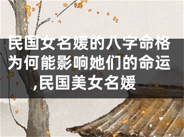 民国女名媛的八字命格为何能影响她们的命运,民国美女名媛