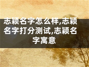 志颖名字怎么样,志颖名字打分测试,志颖名字寓意