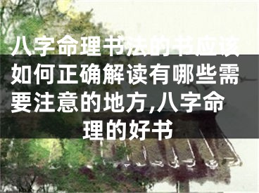 八字命理书法的书应该如何正确解读有哪些需要注意的地方,八字命理的好书