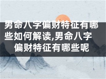 男命八字偏财特征有哪些如何解读,男命八字偏财特征有哪些呢