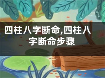四柱八字断命,四柱八字断命步骤
