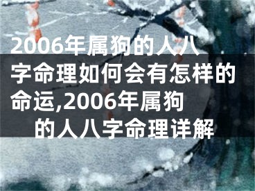2006年属狗的人八字命理如何会有怎样的命运,2006年属狗的人八字命理详解