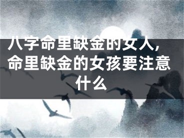 八字命里缺金的女人,命里缺金的女孩要注意什么