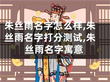 朱丝雨名字怎么样,朱丝雨名字打分测试,朱丝雨名字寓意