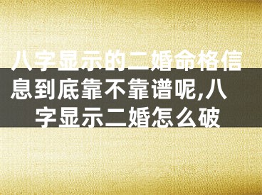 八字显示的二婚命格信息到底靠不靠谱呢,八字显示二婚怎么破