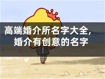 高端婚介所名字大全,婚介有创意的名字