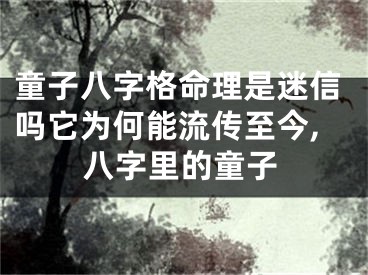 童子八字格命理是迷信吗它为何能流传至今,八字里的童子