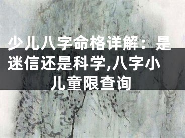 少儿八字命格详解：是迷信还是科学,八字小儿童限查询