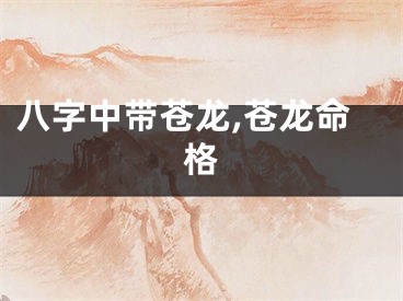 八字中带苍龙,苍龙命格