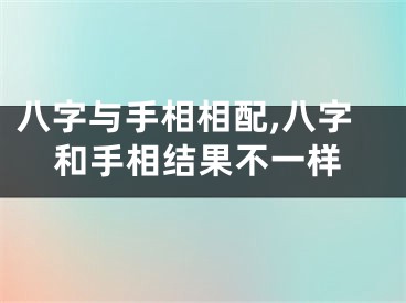 八字与手相相配,八字和手相结果不一样