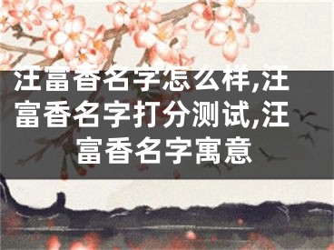 汪富香名字怎么样,汪富香名字打分测试,汪富香名字寓意
