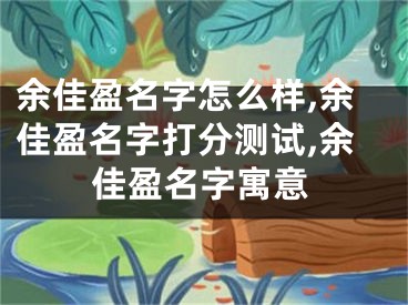 余佳盈名字怎么样,余佳盈名字打分测试,余佳盈名字寓意