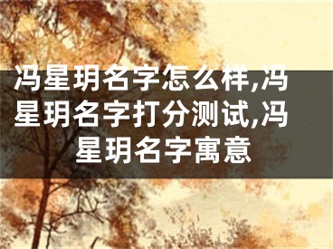 冯星玥名字怎么样,冯星玥名字打分测试,冯星玥名字寓意