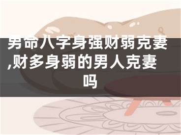 男命八字身强财弱克妻,财多身弱的男人克妻吗