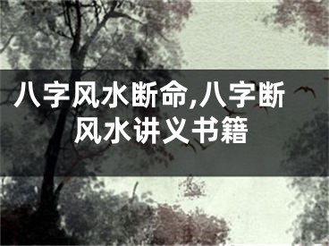 八字风水断命,八字断风水讲义书籍