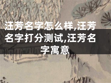 汪芳名字怎么样,汪芳名字打分测试,汪芳名字寓意