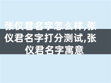 张仪君名字怎么样,张仪君名字打分测试,张仪君名字寓意