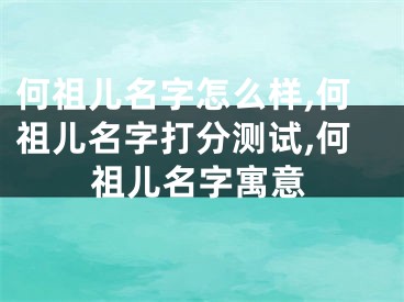 何祖儿名字怎么样,何祖儿名字打分测试,何祖儿名字寓意