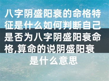 八字阴盛阳衰的命格特征是什么如何判断自己是否为八字阴盛阳衰命格,算命的说阴盛阳衰是什么意思