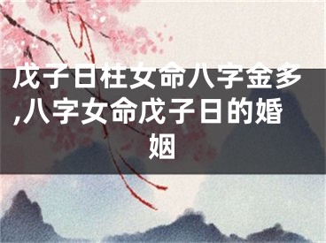 戊子日柱女命八字金多,八字女命戊子日的婚姻