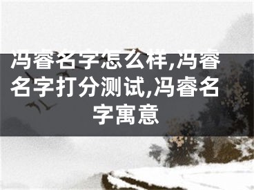 冯睿名字怎么样,冯睿名字打分测试,冯睿名字寓意
