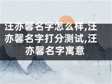 汪亦馨名字怎么样,汪亦馨名字打分测试,汪亦馨名字寓意